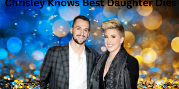 Chrisley Knows Best Daughter Dies