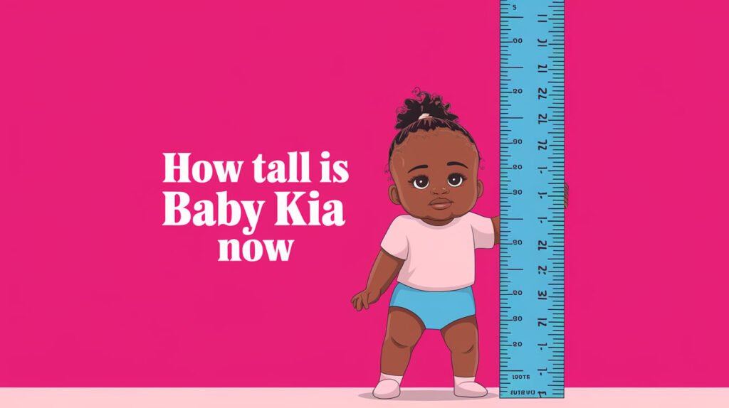 How tall is Baby Kia now